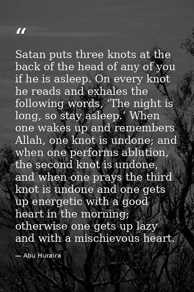Satan puts three knots at the back of the head of any of you if he is asleep. On every knot he reads and exhales the fol — Abu Huraira