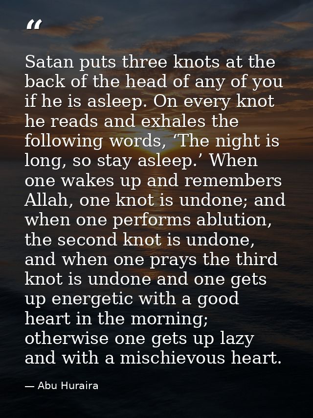 Satan puts three knots at the back of the head of any of you if he is asleep. On every knot he reads and exhales the fol — Abu Huraira