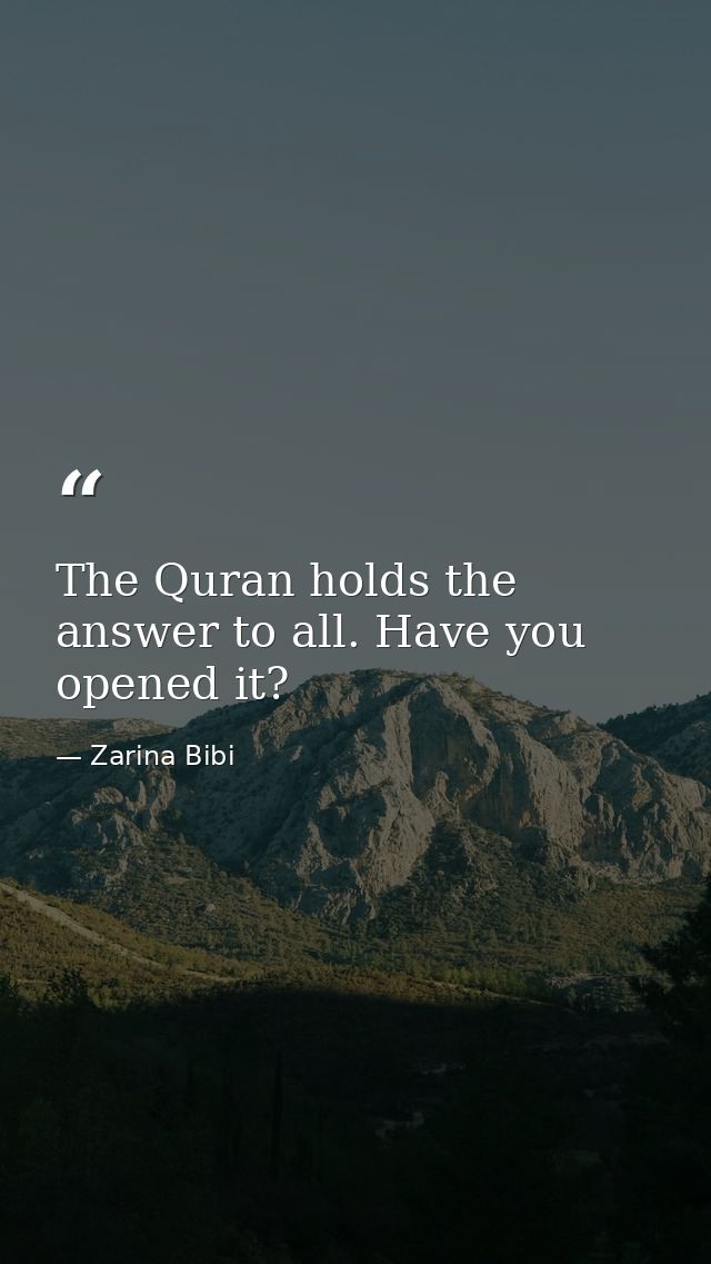 The Quran holds the answer to all. Have you opened it? — Zarina Bibi