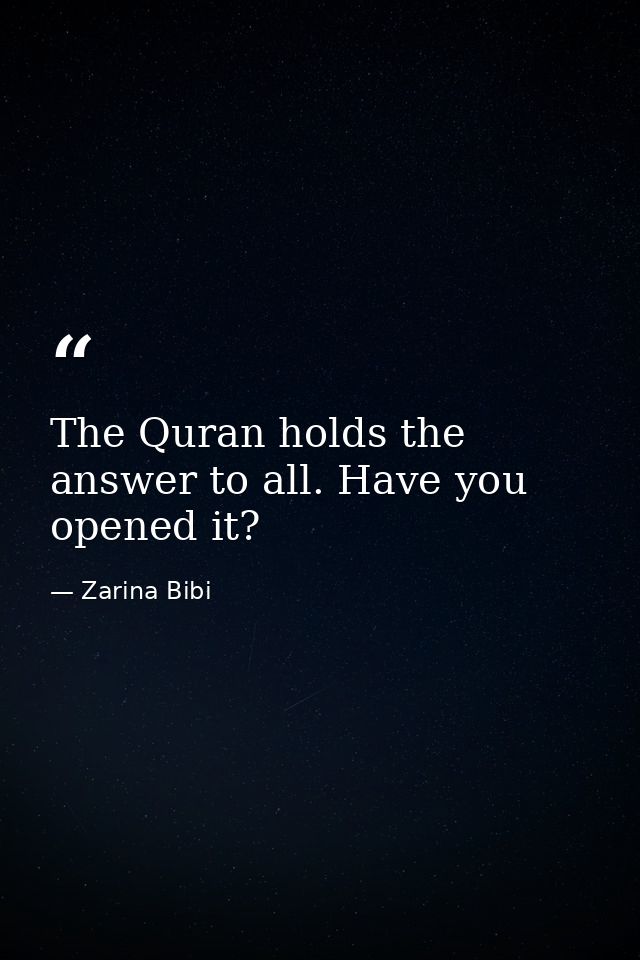 The Quran holds the answer to all. Have you opened it? — Zarina Bibi
