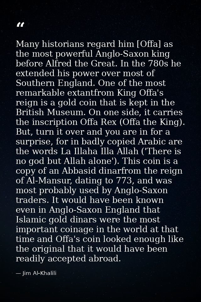 Many historians regard him [Offa] as the most powerful Anglo-Saxon king before Alfred the Great. In the 780s he extended — Jim Al-Khalili