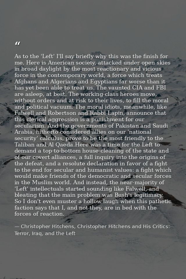 As to the 'Left' I'll say briefly why this was the finish for me. Here is American society, attacked under open skies in — Christopher Hitchens, Christopher Hitchens and His Critics: Terror, Iraq, and the Left