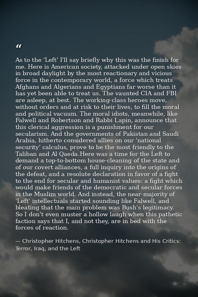 As to the 'Left' I'll say briefly why this was the finish for me. Here is American society, attacked under open skies in — Christopher Hitchens, Christopher Hitchens and His Critics: Terror, Iraq, and the Left