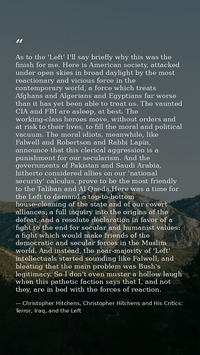As to the 'Left' I'll say briefly why this was the finish for me. Here is American society, attacked under open skies in — Christopher Hitchens, Christopher Hitchens and His Critics: Terror, Iraq, and the Left
