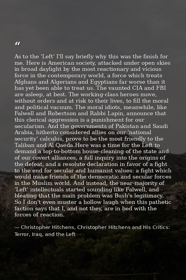 As to the 'Left' I'll say briefly why this was the finish for me. Here is American society, attacked under open skies in — Christopher Hitchens, Christopher Hitchens and His Critics: Terror, Iraq, and the Left