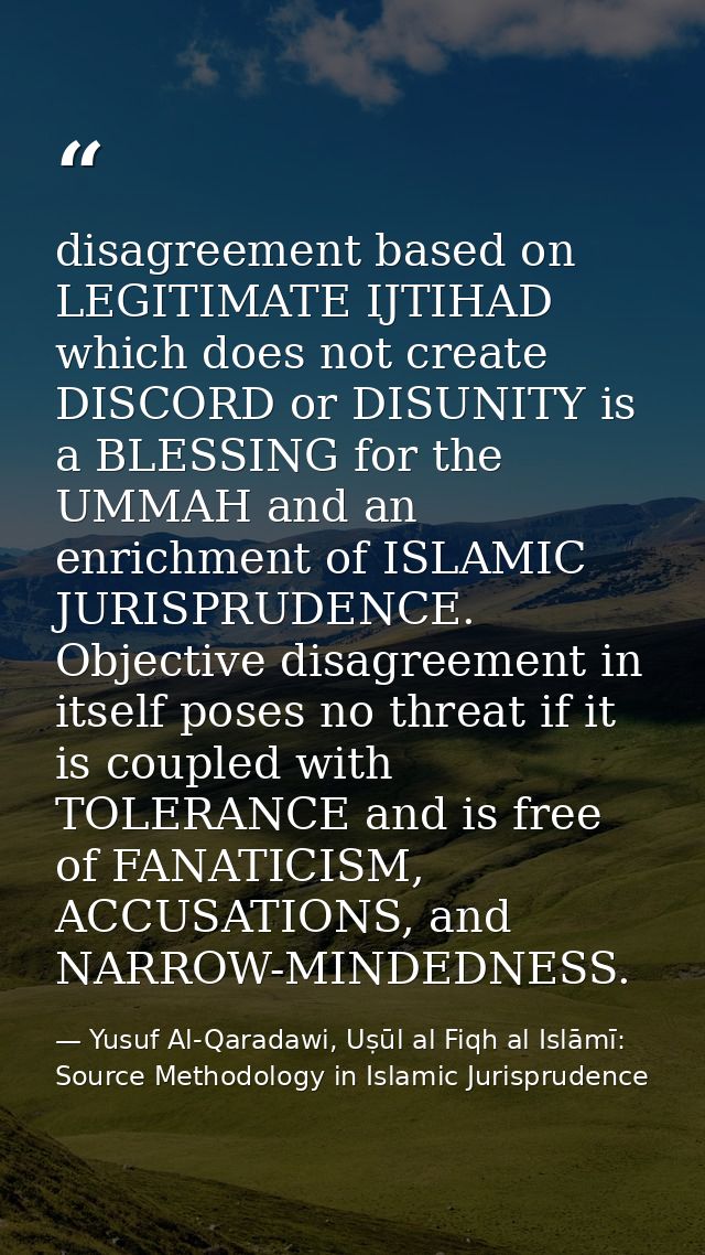 disagreement based on LEGITIMATE IJTIHAD which does not create DISCORD or DISUNITY is a BLESSING for the UMMAH and an en — Yusuf Al-Qaradawi, Uṣūl al Fiqh al Islāmī: Source Methodology in Islamic Jurisprudence