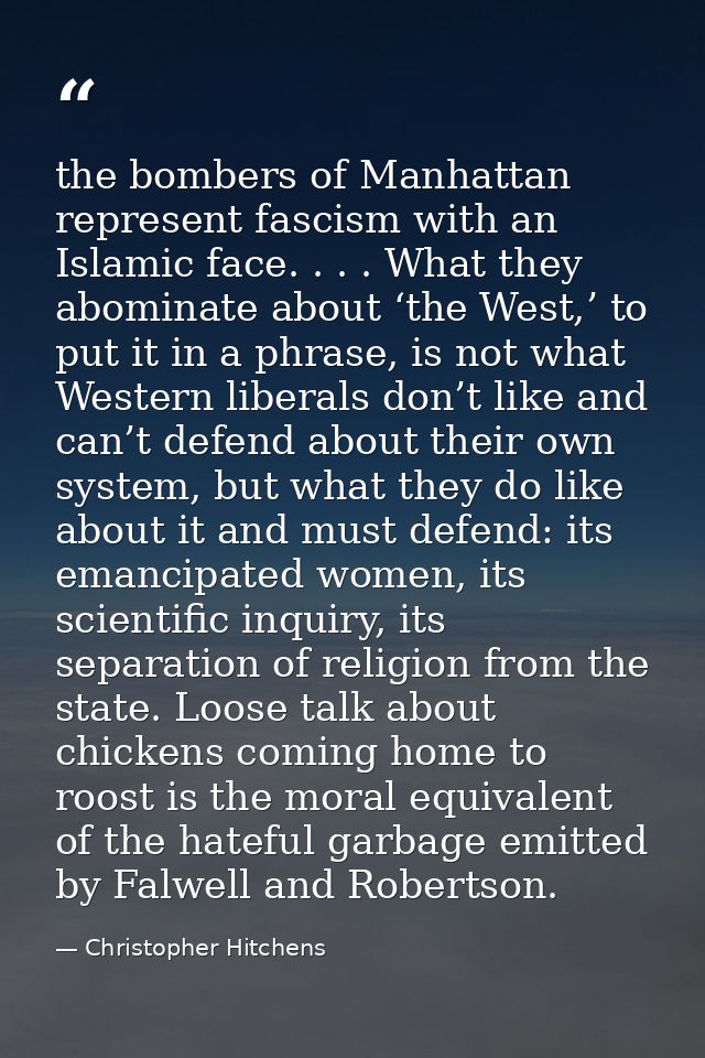 the bombers of Manhattan represent fascism with an Islamic face. . . . What they abominate about ‘the West,’ to put it i — Christopher Hitchens