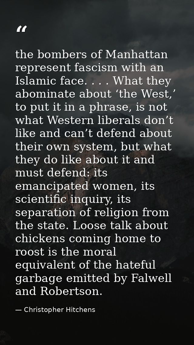 the bombers of Manhattan represent fascism with an Islamic face. . . . What they abominate about ‘the West,’ to put it i — Christopher Hitchens