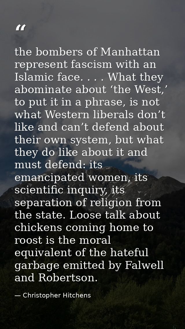 the bombers of Manhattan represent fascism with an Islamic face. . . . What they abominate about ‘the West,’ to put it i — Christopher Hitchens