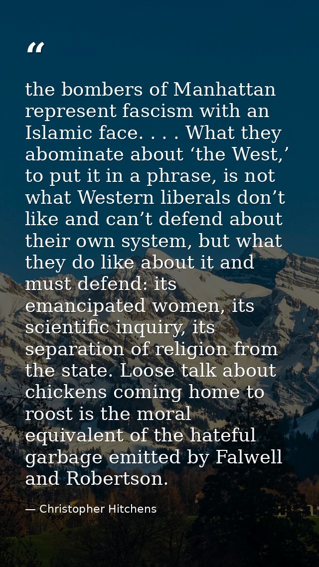 the bombers of Manhattan represent fascism with an Islamic face. . . . What they abominate about ‘the West,’ to put it i — Christopher Hitchens