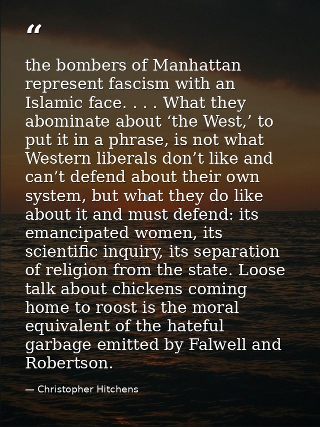 the bombers of Manhattan represent fascism with an Islamic face. . . . What they abominate about ‘the West,’ to put it i — Christopher Hitchens