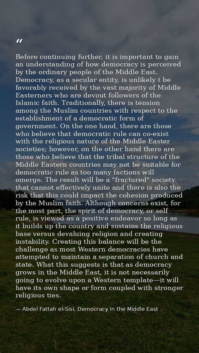Before continuing further, it is important to gain an understanding of how democracy is perceived by the ordinary people — Abdel Fattah el-Sisi, Democracy in the Middle East