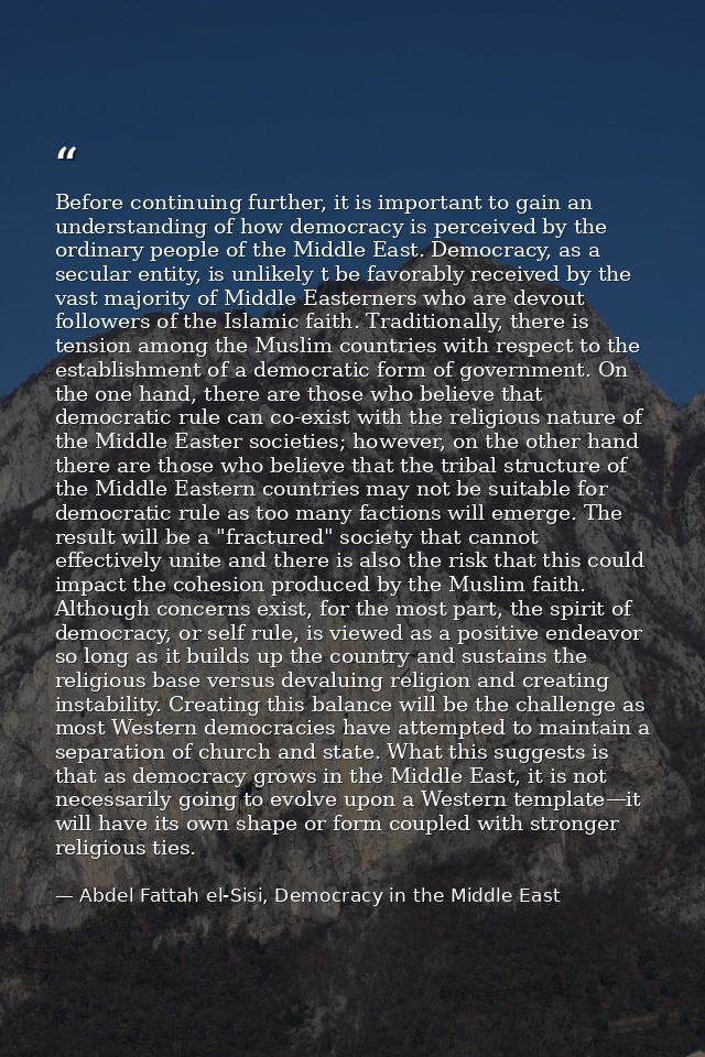 Before continuing further, it is important to gain an understanding of how democracy is perceived by the ordinary people — Abdel Fattah el-Sisi, Democracy in the Middle East