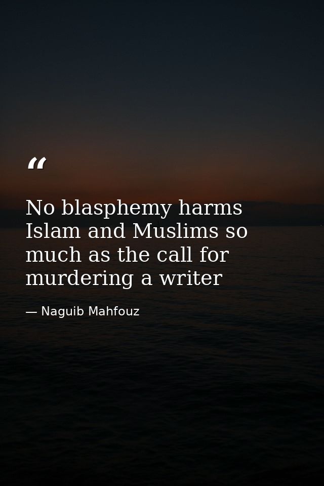 No blasphemy harms Islam and Muslims so much as the call for murdering a writer — Naguib Mahfouz