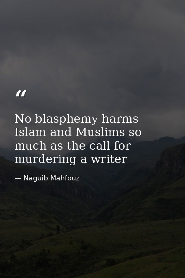 No blasphemy harms Islam and Muslims so much as the call for murdering a writer — Naguib Mahfouz