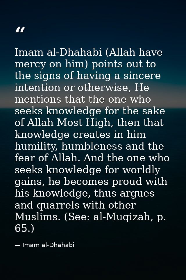 Imam al-Dhahabi (Allah have mercy on him) points out to the signs of having a sincere intention or otherwise, He mention — Imam al-Dhahabi