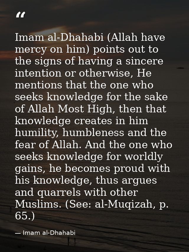 Imam al-Dhahabi (Allah have mercy on him) points out to the signs of having a sincere intention or otherwise, He mention — Imam al-Dhahabi