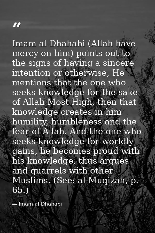 Imam al-Dhahabi (Allah have mercy on him) points out to the signs of having a sincere intention or otherwise, He mention — Imam al-Dhahabi