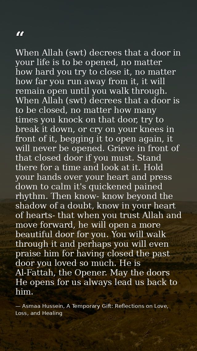 When Allah (swt) decrees that a door in your life is to be opened, no matter how hard you try to close it, no matter how — Asmaa Hussein, A Temporary Gift: Reflections on Love, Loss, and Healing