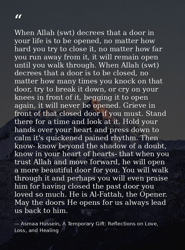 When Allah (swt) decrees that a door in your life is to be opened, no matter how hard you try to close it, no matter how — Asmaa Hussein, A Temporary Gift: Reflections on Love, Loss, and Healing