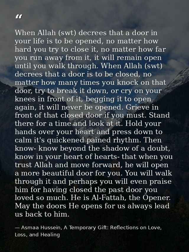 When Allah (swt) decrees that a door in your life is to be opened, no matter how hard you try to close it, no matter how — Asmaa Hussein, A Temporary Gift: Reflections on Love, Loss, and Healing