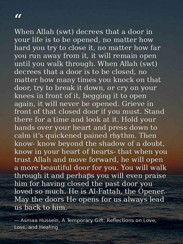When Allah (swt) decrees that a door in your life is to be opened, no matter how hard you try to close it, no matter how — Asmaa Hussein, A Temporary Gift: Reflections on Love, Loss, and Healing