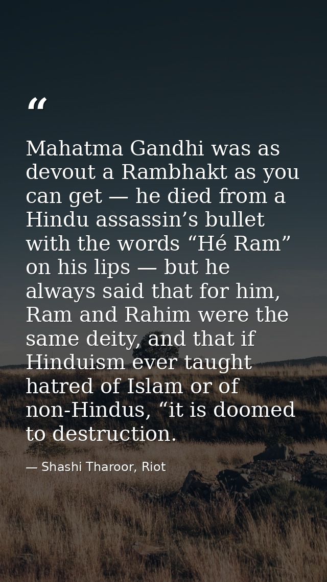 Mahatma Gandhi was as devout a Rambhakt as you can get — he died from a Hindu assassin’s bullet with the words “Hé Ram”  — Shashi Tharoor, Riot