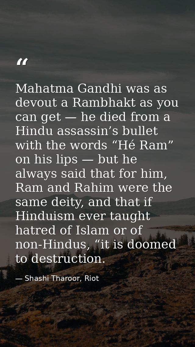 Mahatma Gandhi was as devout a Rambhakt as you can get — he died from a Hindu assassin’s bullet with the words “Hé Ram”  — Shashi Tharoor, Riot