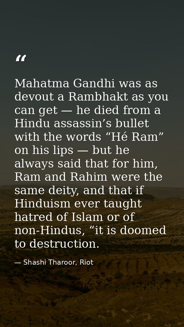 Mahatma Gandhi was as devout a Rambhakt as you can get — he died from a Hindu assassin’s bullet with the words “Hé Ram”  — Shashi Tharoor, Riot