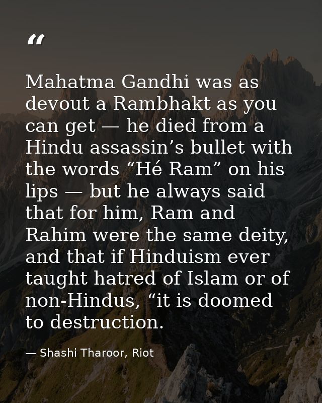 Mahatma Gandhi was as devout a Rambhakt as you can get — he died from a Hindu assassin’s bullet with the words “Hé Ram”  — Shashi Tharoor, Riot