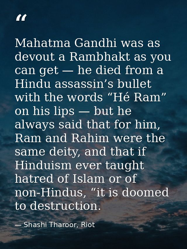 Mahatma Gandhi was as devout a Rambhakt as you can get — he died from a Hindu assassin’s bullet with the words “Hé Ram”  — Shashi Tharoor, Riot