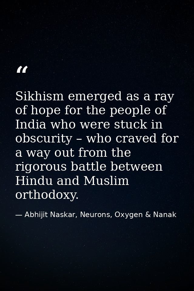 Sikhism emerged as a ray of hope for the people of India who were stuck in obscurity – who craved for a way out from the — Abhijit Naskar, Neurons, Oxygen & Nanak