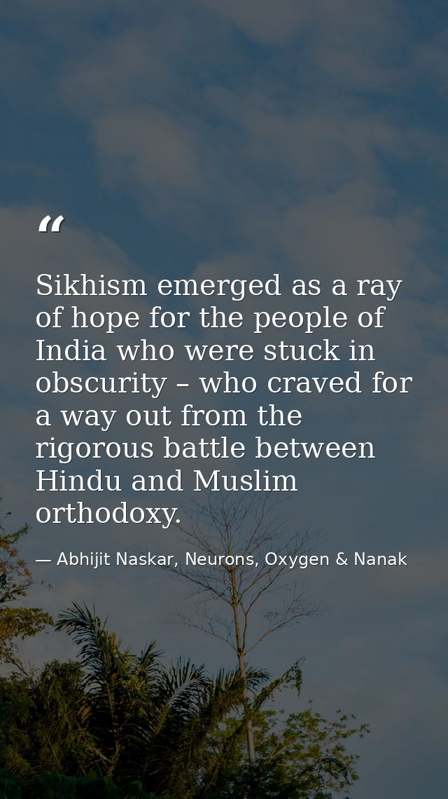 Sikhism emerged as a ray of hope for the people of India who were stuck in obscurity – who craved for a way out from the — Abhijit Naskar, Neurons, Oxygen & Nanak