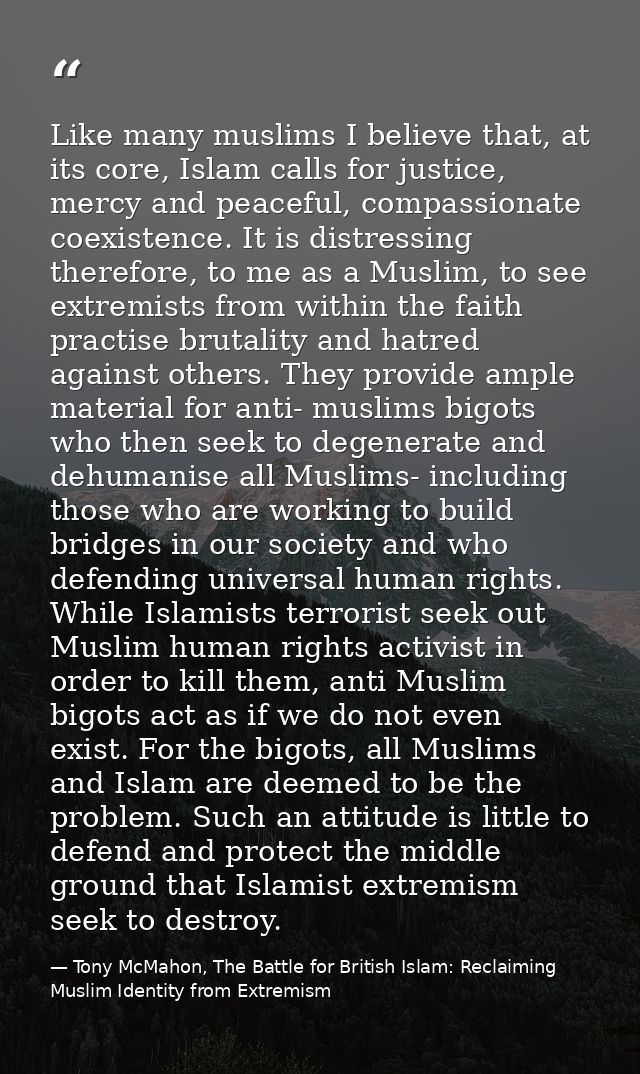 Like many muslims I believe that, at its core, Islam calls for justice, mercy and peaceful, compassionate coexistence. I — Tony McMahon, The Battle for British Islam: Reclaiming Muslim Identity from Extremism