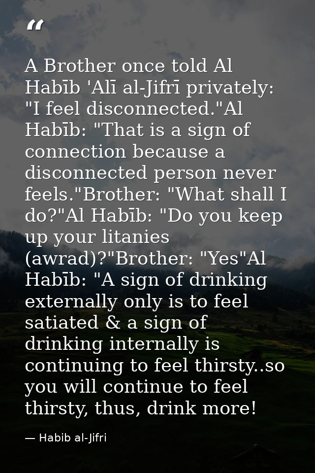 A Brother once told Al Habīb 'Alī al-Jifrī privately: "I feel disconnected."Al Habīb: "That is a sign of connection beca — Habib al-Jifri