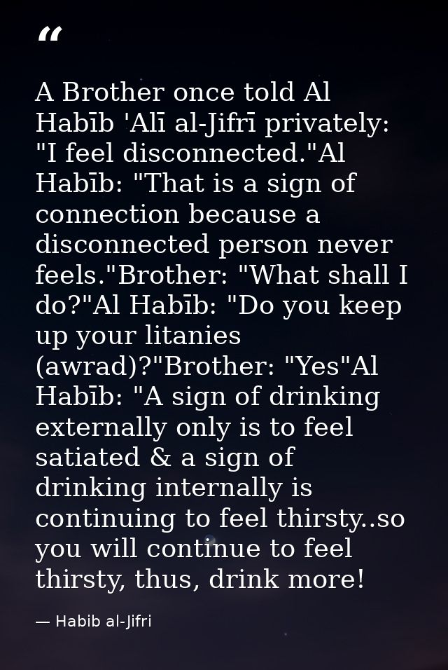 A Brother once told Al Habīb 'Alī al-Jifrī privately: "I feel disconnected."Al Habīb: "That is a sign of connection beca — Habib al-Jifri
