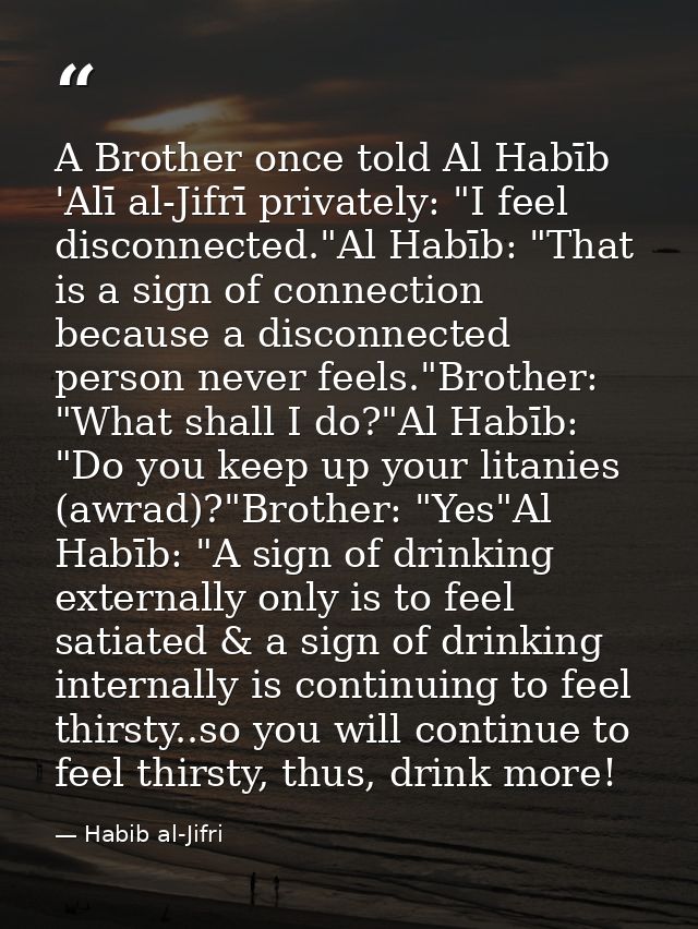A Brother once told Al Habīb 'Alī al-Jifrī privately: "I feel disconnected."Al Habīb: "That is a sign of connection beca — Habib al-Jifri