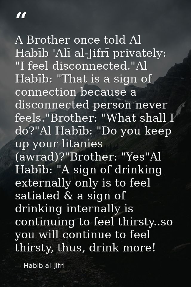 A Brother once told Al Habīb 'Alī al-Jifrī privately: "I feel disconnected."Al Habīb: "That is a sign of connection beca — Habib al-Jifri