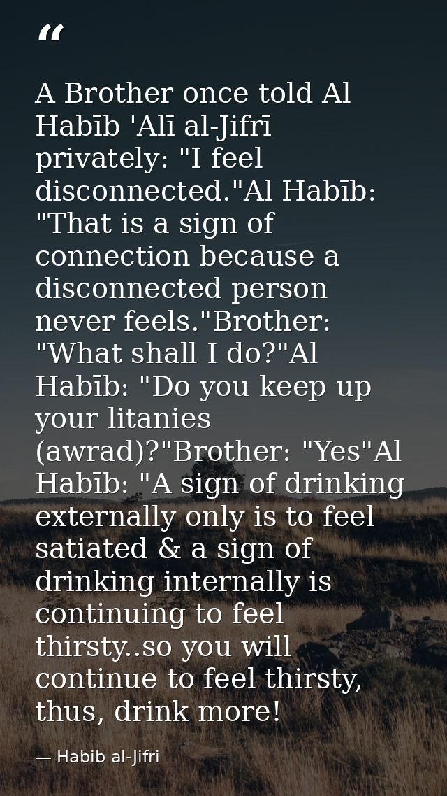 A Brother once told Al Habīb 'Alī al-Jifrī privately: "I feel disconnected."Al Habīb: "That is a sign of connection beca — Habib al-Jifri
