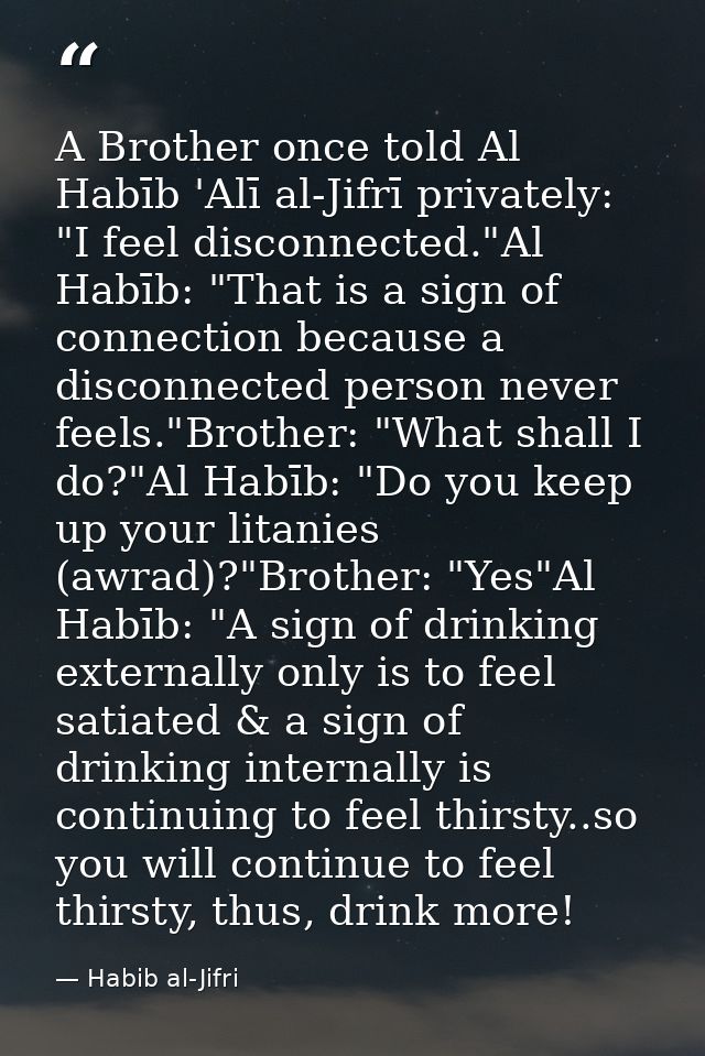 A Brother once told Al Habīb 'Alī al-Jifrī privately: "I feel disconnected."Al Habīb: "That is a sign of connection beca — Habib al-Jifri