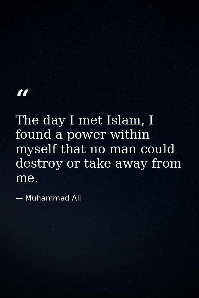 The day I met Islam, I found a power within myself that no man could destroy or take away from me. — Muhammad Ali