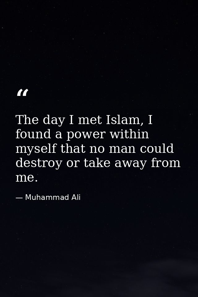 The day I met Islam, I found a power within myself that no man could destroy or take away from me. — Muhammad Ali