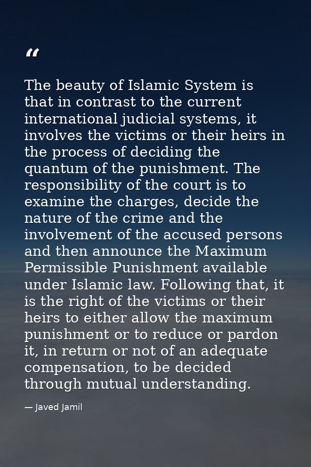 The beauty of Islamic System is that in contrast to the current international judicial systems, it involves the victims  — Javed Jamil
