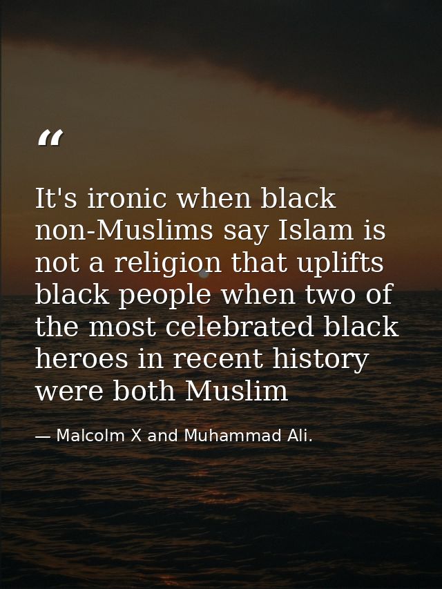 It's ironic when black non-Muslims say Islam is not a religion that uplifts black people when two of the most celebrated — Malcolm X and Muhammad Ali.