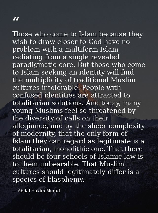 Those who come to Islam because they wish to draw closer to God have no problem with a multiform Islam radiating from a  — Abdal Hakim Murad