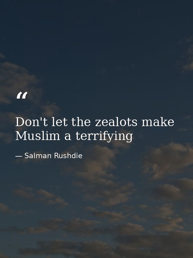 Don't let the zealots make Muslim a terrifying — Salman Rushdie