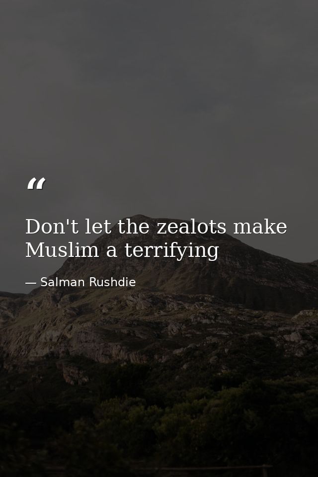 Don't let the zealots make Muslim a terrifying — Salman Rushdie