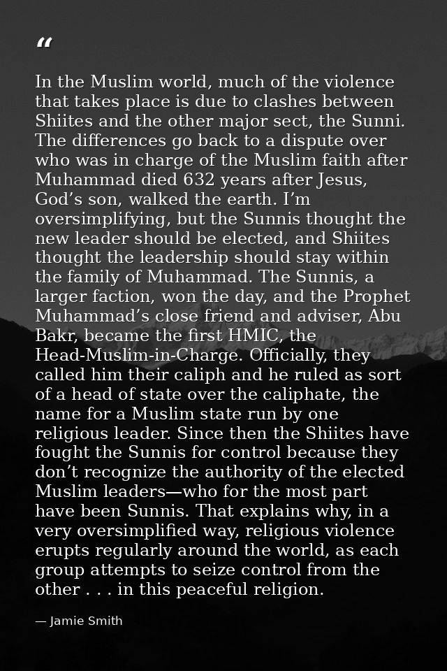 In the Muslim world, much of the violence that takes place is due to clashes between Shiites and the other major sect, t — Jamie Smith
