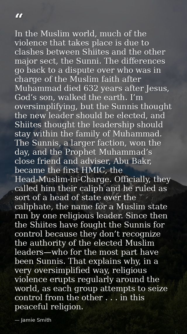 In the Muslim world, much of the violence that takes place is due to clashes between Shiites and the other major sect, t — Jamie Smith