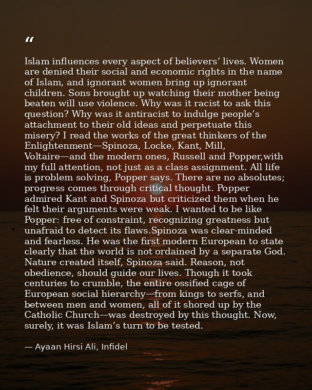 Islam influences every aspect of believers’ lives. Women are denied their social and economic rights in the name of Isla — Ayaan Hirsi Ali, Infidel